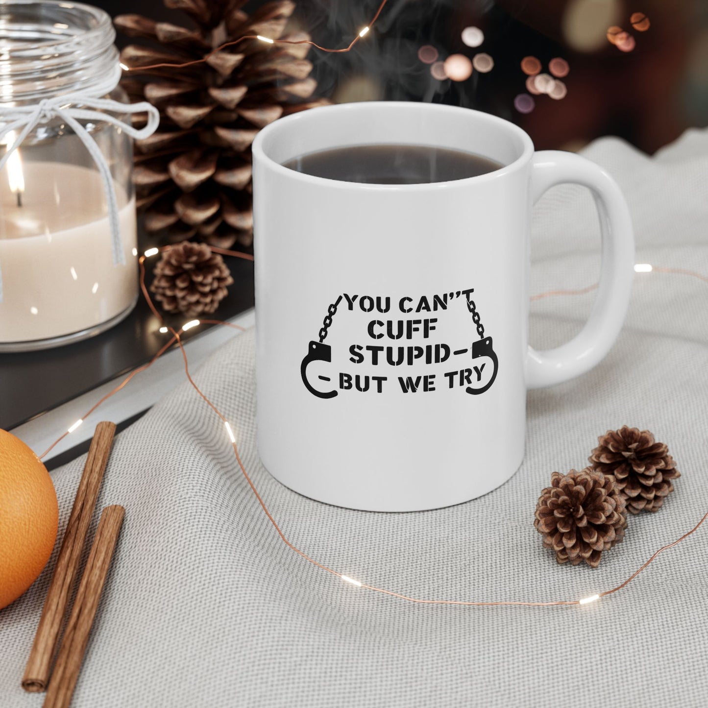 YOU CAN’T CUFF STUPID – BUT WE TRY – Sarcastic Law Enforcement Coffee Mug