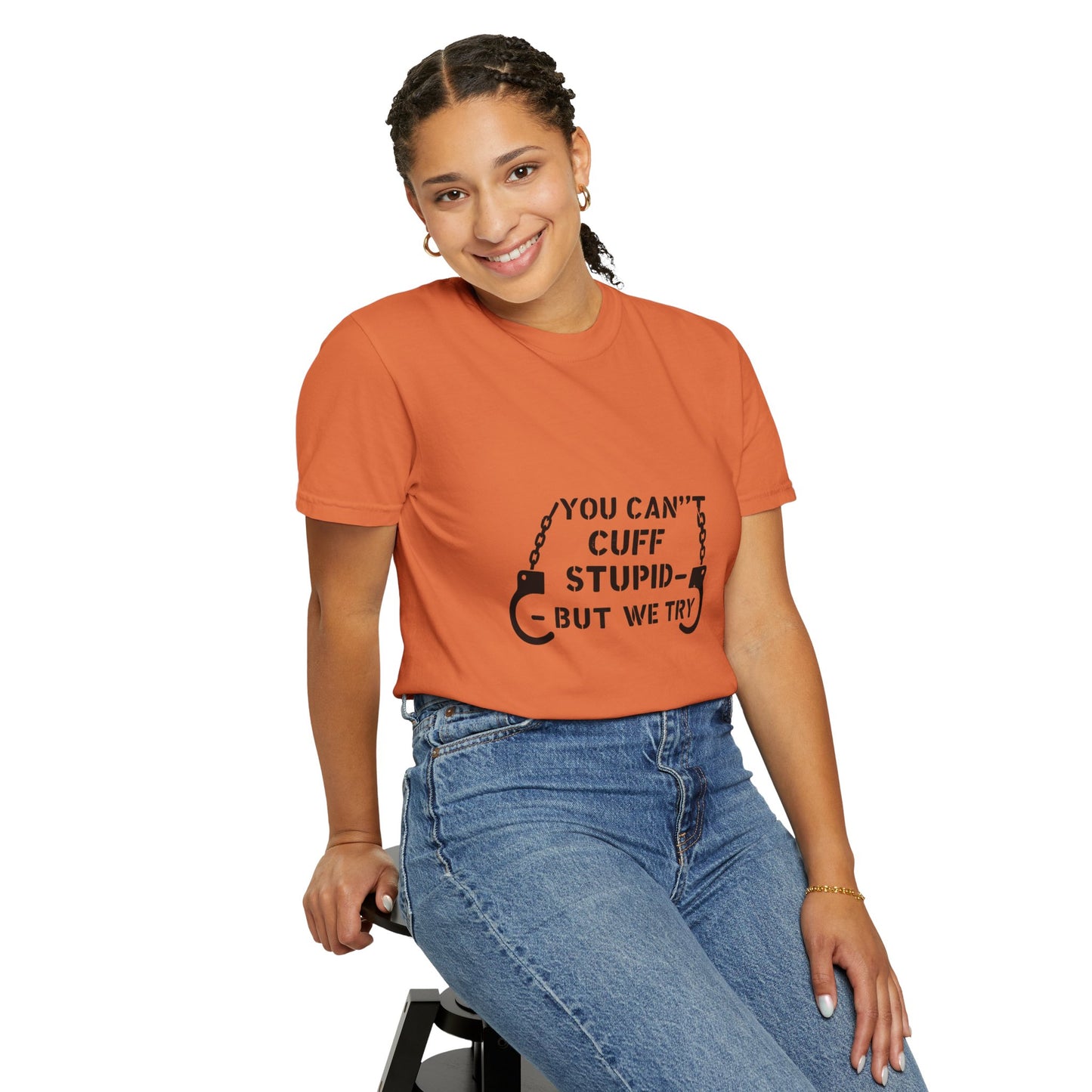 YOU CAN’T CUFF STUPID – BUT WE TRY – Unisex Law Enforcement Humor Tee