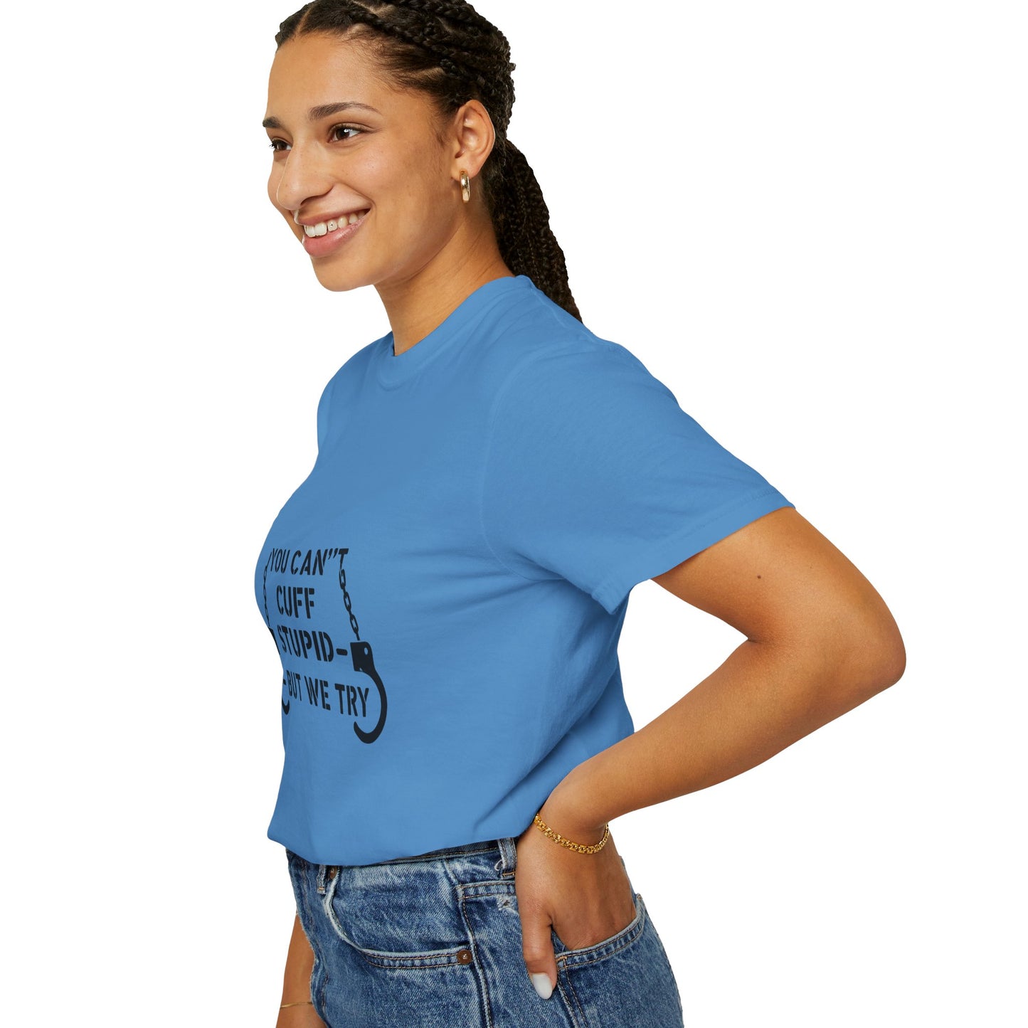 YOU CAN’T CUFF STUPID – BUT WE TRY – Unisex Law Enforcement Humor Tee