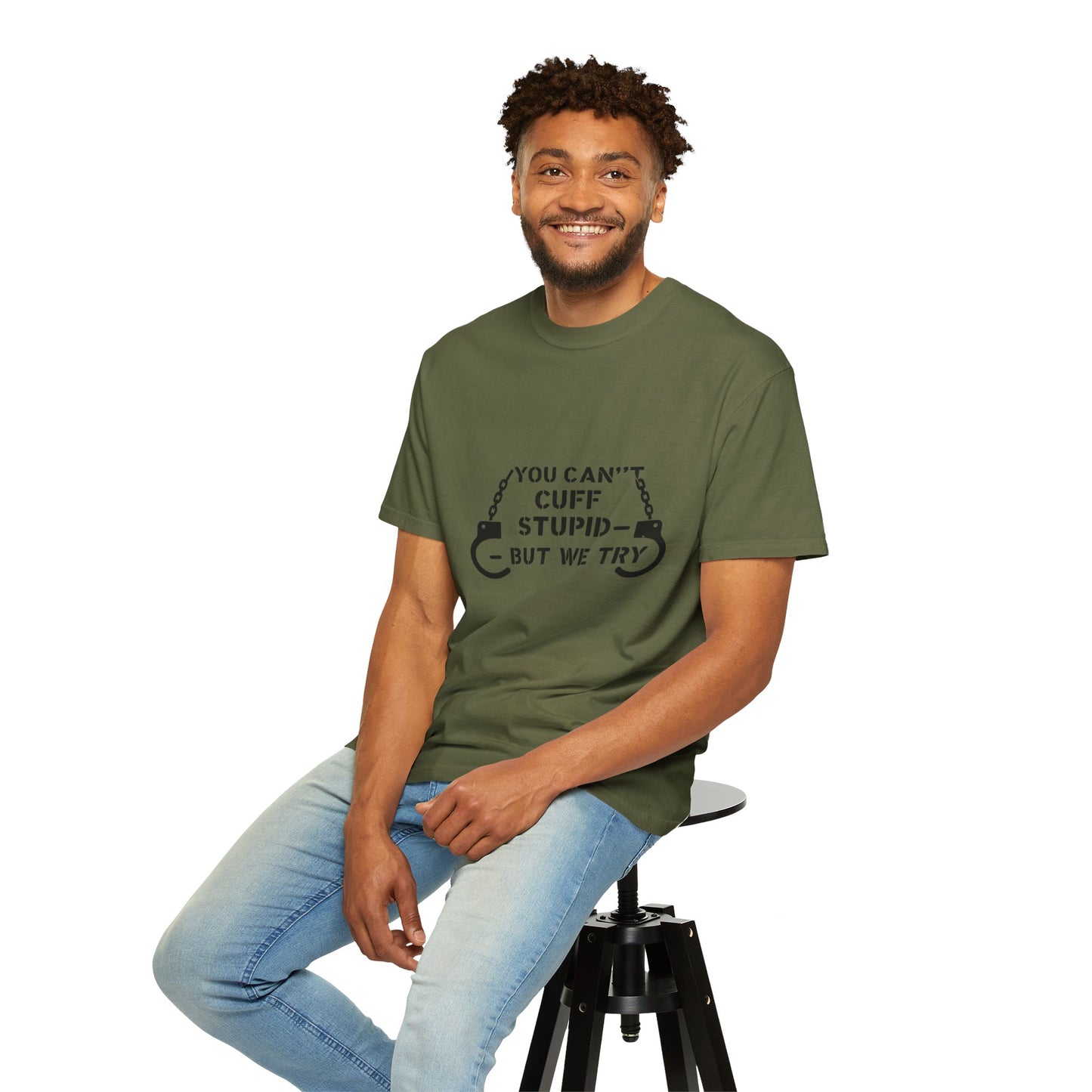 YOU CAN’T CUFF STUPID – BUT WE TRY – Unisex Law Enforcement Humor Tee